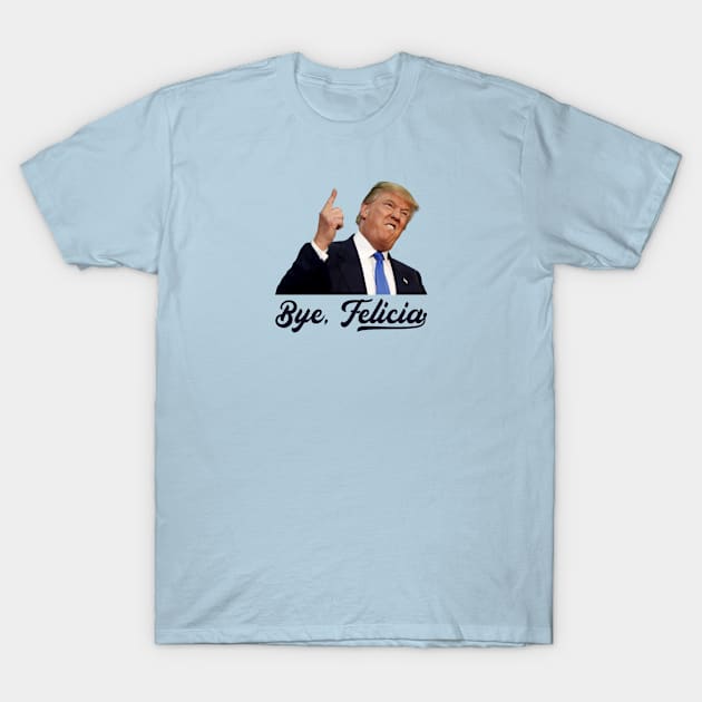 Bye Felicia - Trump Loses T-Shirt by stickerfule